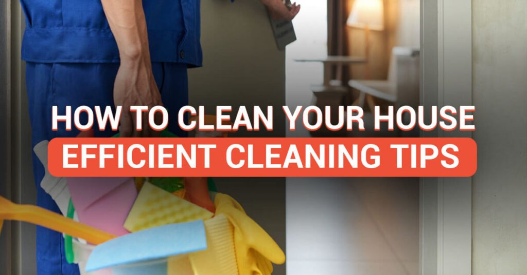 How to clean your house efficiently - Cleaning Tips